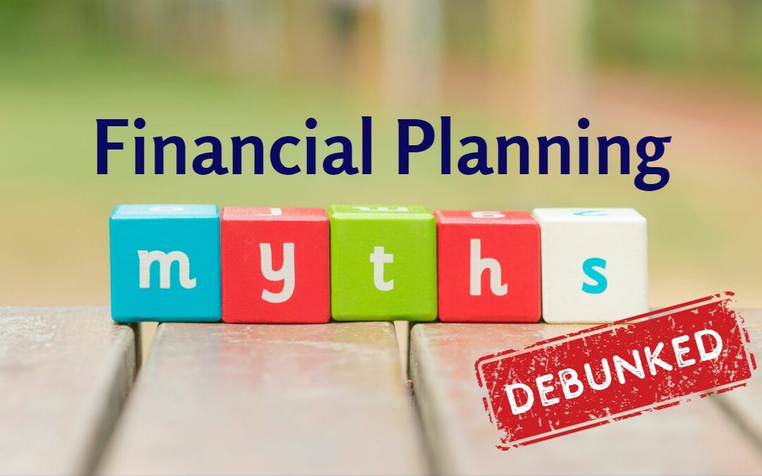 5 Financial Planning Myths That Hold You Back…And How To Overcome Them!